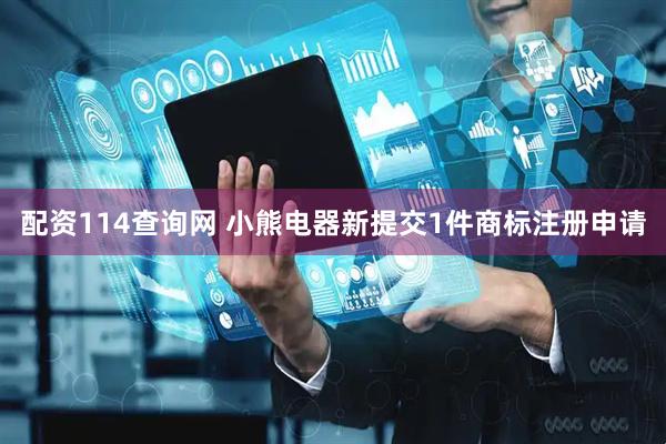 配资114查询网 小熊电器新提交1件商标注册申请